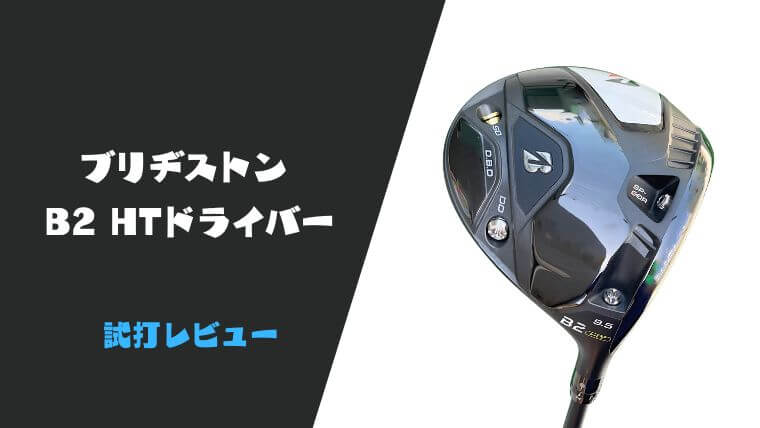試打評価】ブリヂストンB2HTドライバー｜捕まり最強で右へのミスは激減