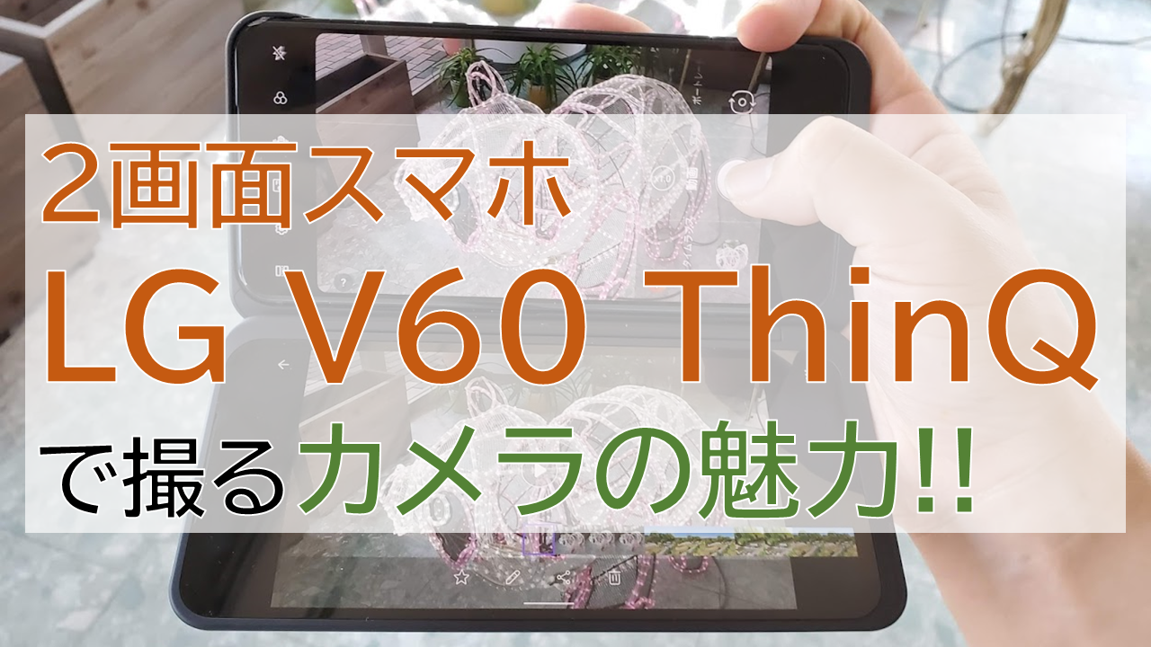 2画面スマホLG V60 ThinQ L-51Aで撮るカメラの魅力!!写真の画作りは!?