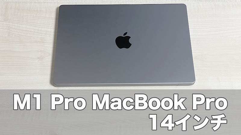 M1Pro MacBook Pro 14インチレビュー】これこそ求めていた最強のマシン