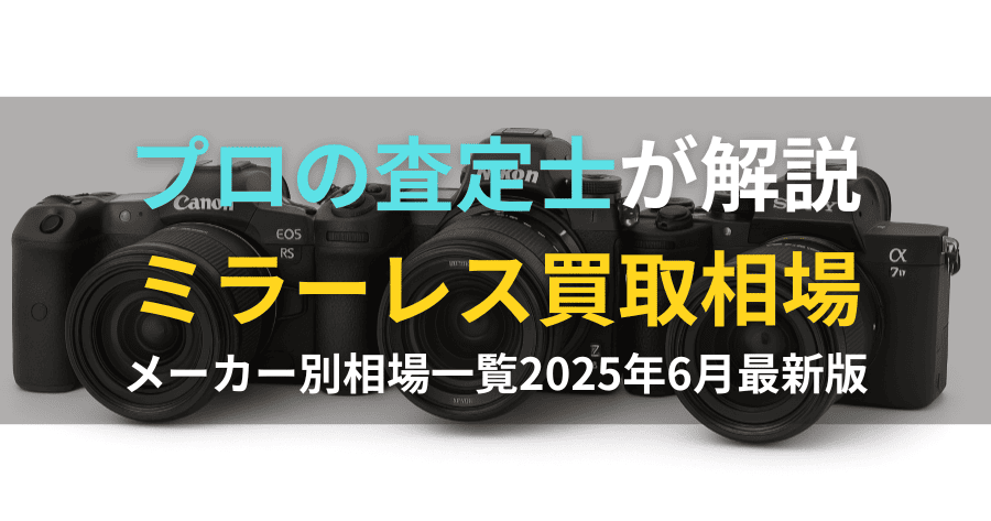 2025年版】ミラーレス一眼の買取相場一覧｜SONY・Canonなど人気50機種