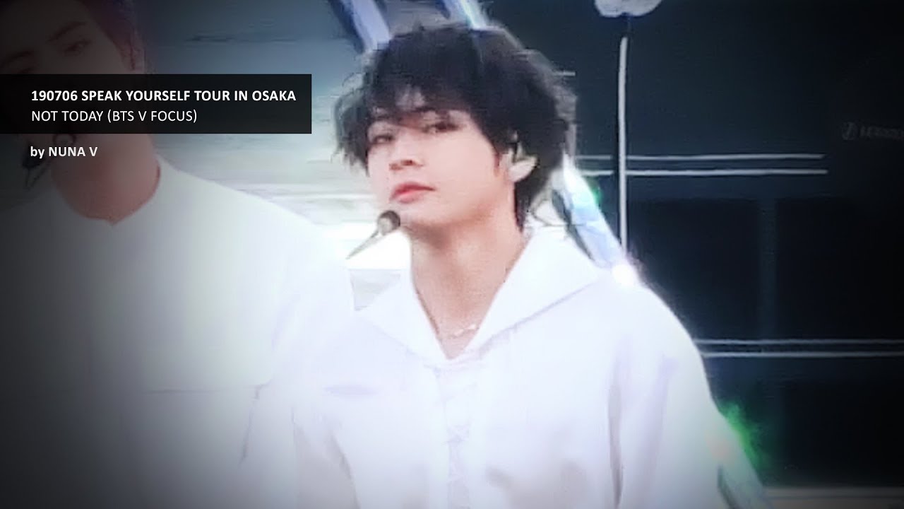 190706 SPEAK YOURSELF Tour in Osaka - NOT TODAY/ BTS V / 방탄