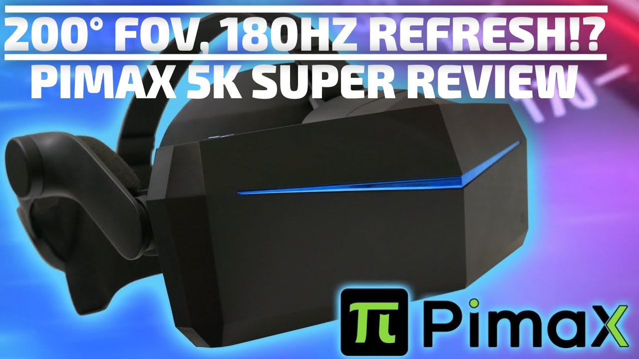 Pimax 5K Super Review - 200 degrees at 120Hz of awesome [Gaming