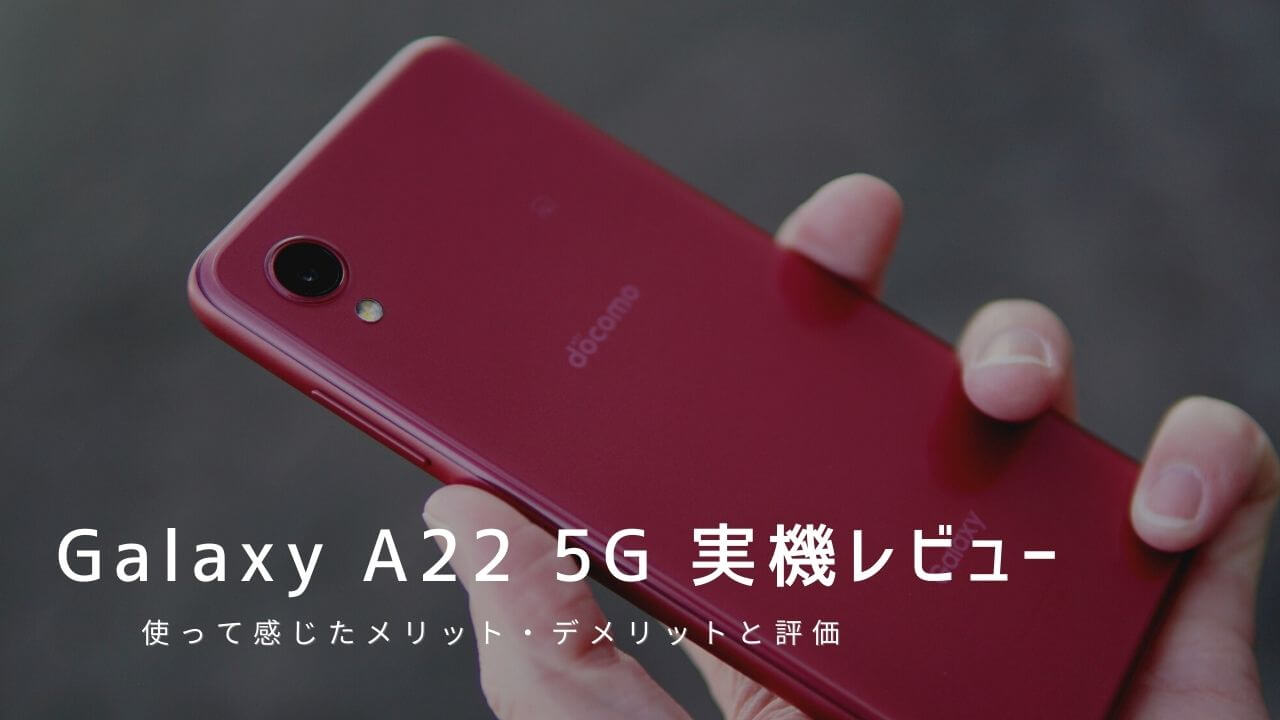 Galaxy A22 5G 実機レビュー！使って感じたメリット・デメリットと評価