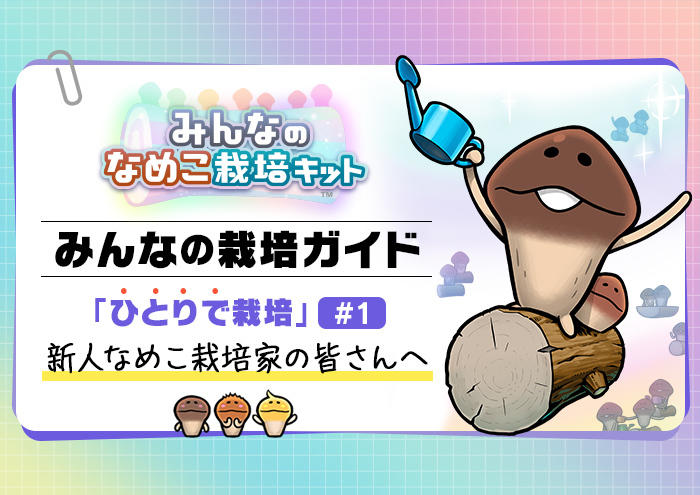 みんなのなめこ】「ひとりで栽培」#1 新人なめこ栽培家の皆さんへ