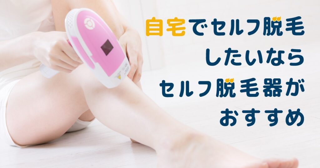 セルフ脱毛は自宅でもできる！メリットやおすすめの方法を解説
